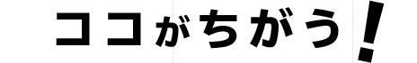 ココがちがう！